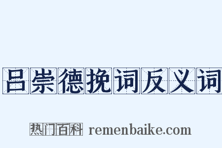 吕崇德挽词反义词是什么意思的图片